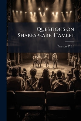 Questions on Shakespeare. Hamlet by Pearson, P. H. (Peter Henry) 1864-1940