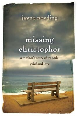 Missing Christopher: A Mother's Story of Tragedy, Grief and Love by Newling, Jayne