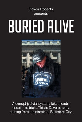 Buried Alive: A corrupt judicial system, fake friends, deceit, the trial...This is Davon's story coming from the streets of Baltimor by Roberts, Davon