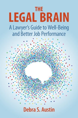 The Legal Brain: A Lawyer's Guide to Well-Being and Better Job Performance by Austin, Debra S.