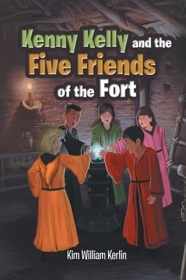Kenny Kelly and the Five Friends of the Fort by Kerlin, Kim William