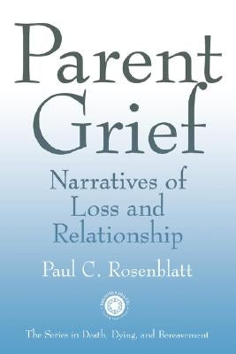 Parent Grief: Narratives of Loss and Relationships by Rosenblatt, Paul C.