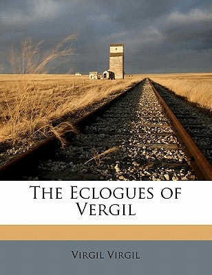The Eclogues of Vergil by Virgil, Virgil
