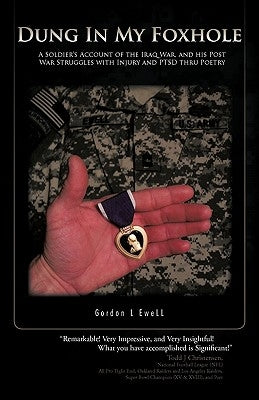 Dung in My Foxhole: A Soldier's Account of the Iraq War, and His Post War Struggles with Injury and Ptsd Thru Poetry by Ewell, Gordon L.