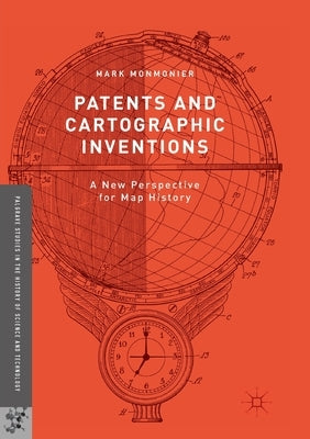 Patents and Cartographic Inventions: A New Perspective for Map History by Monmonier, Mark
