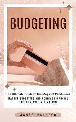 Budgeting: A Guide to Budgeting and Financial Planning (Master Budgeting and Achieve Financial Freedom With Minimalism) by Pacheco, James