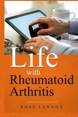 Life with Rheumatoid Arthritis: What Is the Disease? How Did I Get It? How Do I Cope? Your Questions Answered? by Lennox, Ross