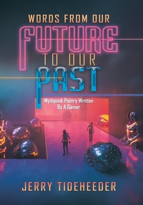 Words from Our Future to Our Past: Mythpunk Poetry Written by a Gamer by Tideheeder, Jerry