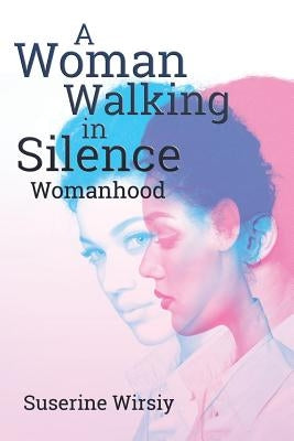 A Woman Walking in Silence: Womanhood by Wirsiy, Suserine