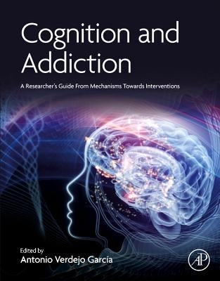 Cognition and Addiction: A Researcher's Guide from Mechanisms Towards Interventions by García, Antonio Verdejo