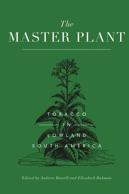 The Master Plant: Tobacco in Lowland South America by Russell, Andrew