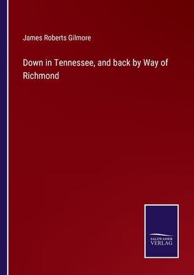 Down in Tennessee, and back by Way of Richmond by Gilmore, James Roberts