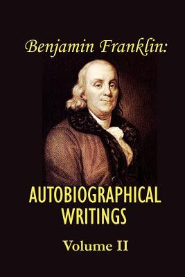Benjamin franklin's Autobiographical Writings; Volume II. by Franklin, Benjamin