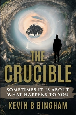 The Crucible: An Action Adventure Novel: Sometimes It Is About What Happens To You by Bingham, Kevin