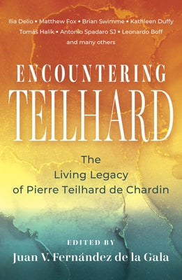 Encountering Teilhard: The Living Legacy of Pierre Teilhard de Chardin by Fernandez, Juan de la Gala
