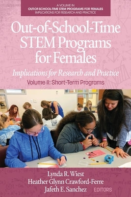 Out-of-School-Time STEM Programs for Females: Implications for Research and Practice Volume II: Short-Term Programs by Wiest, Lynda R.
