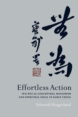 Effortless Action: Wu-Wei as Conceptual Metaphor and Spiritual Ideal in Early China by Slingerland, Edward