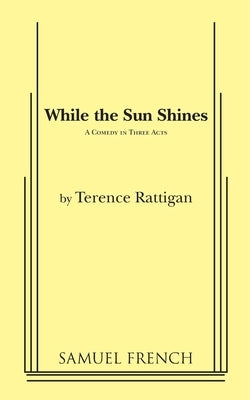 While the Sun Shines by Rattigan, Terence