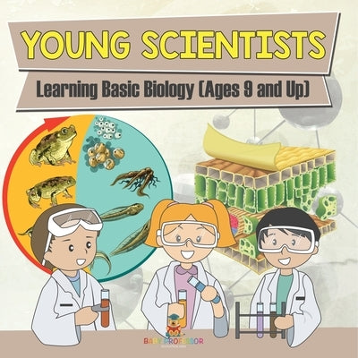Young Scientists: Learning Basic Biology (Ages 9 and Up) by Baby Professor