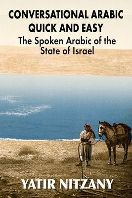 Conversational Arabic Quick and Easy: The Spoken Arabic of the State of Israel by Nitzany, Yatir