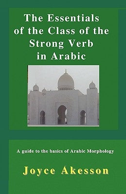 The Essentials of the Class of the Strong Verb in Arabic by Akesson, Joyce