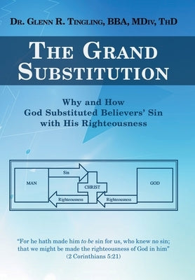 The Grand Substitution: Why and How God Substituted Believers' Sin with His Righteousness by Tingling Bba MDIV Thd, Glenn R.
