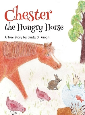 Chester the Hungry Horse: A True Story by Keogh, Linda D.