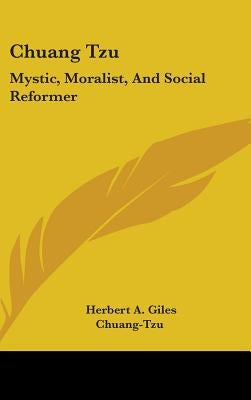Chuang Tzu: Mystic, Moralist, And Social Reformer by Giles, Herbert A.
