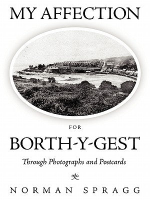 My Affection for Borth-Y-Gest: Through Photographs and Postcards by Spragg, Norman
