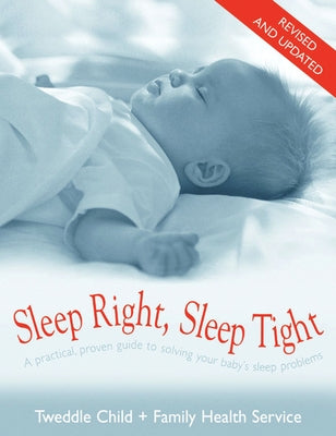 Sleep Right, Sleep Tight: A Practical, Proven Guide to Solving Your Baby's Sleep Problems by Tweddle Child