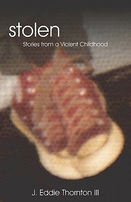 Stolen: Stories From A Violent Childhood by Thornton III, J. Eddie