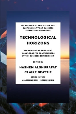 Technological Horizons: Technological Skills and Knowledge for Practitioners Within Business Environment by Alshurafat, Hashem