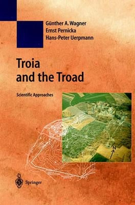 Troia and the Troad: Scientific Approaches by Wagner, Günther a.
