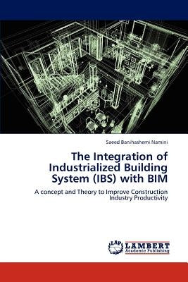 The Integration of Industrialized Building System (Ibs) with Bim by Banihashemi Namini Saeed