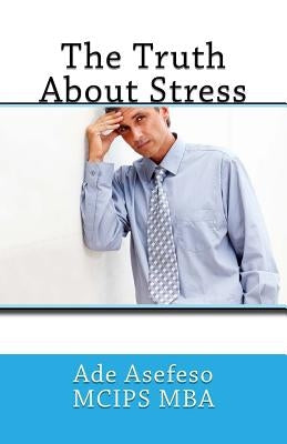 The Truth About Stress by Asefeso McIps Mba, Ade