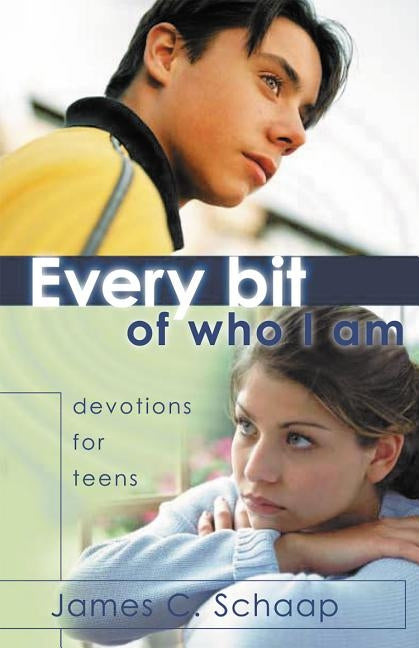 Every Bit of Who I Am: Devotions for Teens by Schaap, James