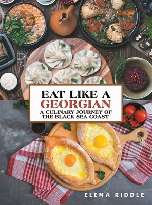 Eat Like a Georgian - a Culinary Journey of the Black Sea Coast by Riddle, Elena