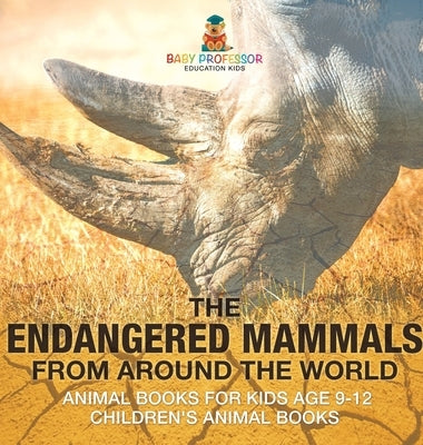 The Endangered Mammals from Around the World: Animal Books for Kids Age 9-12 Children's Animal Books by Baby Professor