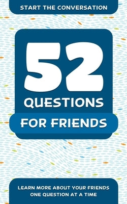 52 Questions for Friends: Learn More about Your Friends One Question at a Time by Hellstrom, Travis