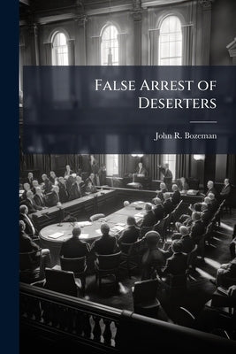 False Arrest of Deserters: An Analysis of Immunity From Federal Civil Liability by Bozeman, John R.