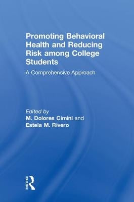 Promoting Behavioral Health and Reducing Risk among College Students: A Comprehensive Approach by Cimini, M. Dolores