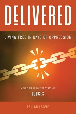 Delivered: Living Free in Days of Oppression by Gillaspie, Pam