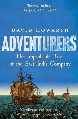 Adventurers: The Improbable Rise of the East India Company: 1550-1650 by Howarth, David