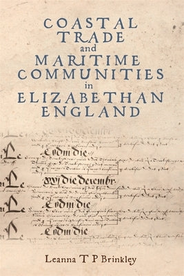 Coastal Trade and Maritime Communities in Elizabethan England by Brinkley, Leanna