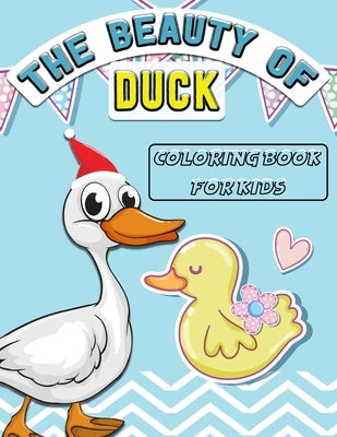 The Beauty of Duck Coloring Book For Kids: Feautring 49 Fun Duck Beautiful illustration Designs For Kids and Children - Perfect Gift for Animal Lovers by Foundation, Kids Coloring