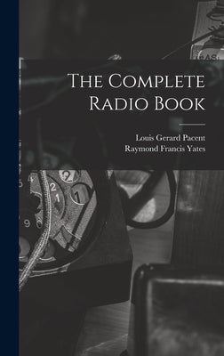 The Complete Radio Book by Yates, Raymond Francis
