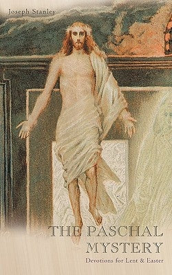 The Paschal Mystery: Devotions for Lent & Easter by Stanley, Joseph