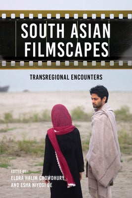 South Asian Filmscapes: Transregional Encounters by Chowdhury, Elora Halim
