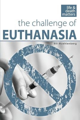 The Challenge of Euthanasia by Muehlenberg, Bill