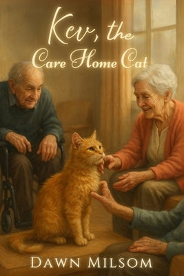 Kev, the Care Home Cat: Inspired by a True Story by Milsom, Dawn
